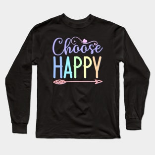 Choose Happy stay positive choosing to be happy choose happiness Long Sleeve T-Shirt